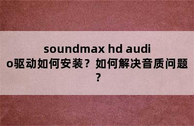 soundmax hd audio驱动如何安装？如何解决音质问题？